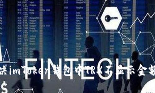 如何解决imToken钱包中TRX不显示金额的问题