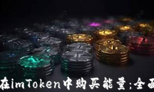 
如何在imToken中购买能量：全面指南