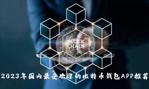 2023年国内最受欢迎的比特币钱包APP推荐