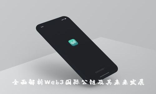 全面解析Web3国际公链及其未来发展