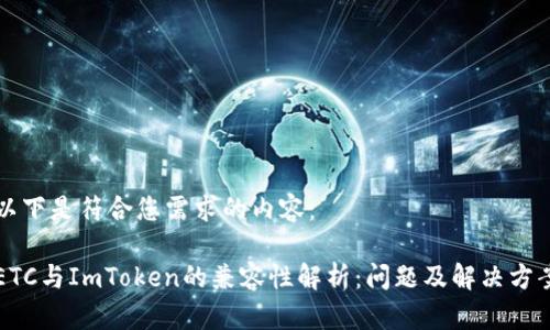 以下是符合您需求的内容：

ETC与ImToken的兼容性解析：问题及解决方案