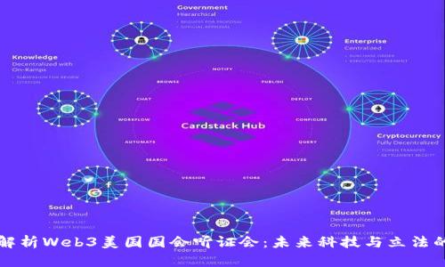 深入解析Web3美国国会听证会：未来科技与立法的碰撞