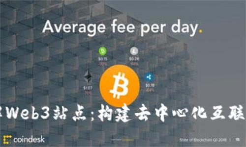 深入了解Web3站点：构建去中心化互联网的未来