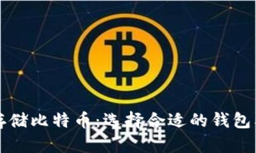 如何安全存储比特币：选择合适的钱包及最佳实践