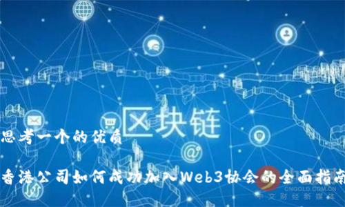 思考一个的优质
香港公司如何成功加入Web3协会的全面指南