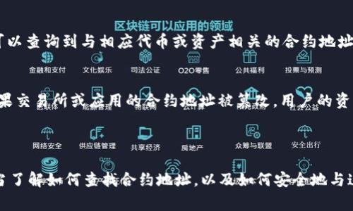 在加密货币和区块链领域，“合约地址”是指智能合约的唯一标识符，它是一个以零开头的长字符串，通常是一个以16进制表示的地址。智能合约是运行在区块链上的代码，可以自动执行合同条款或协议。IM钱包作为一种数字钱包，可能会与智能合约进行交互，但IM钱包本身并不是智能合约。

### IM钱包中的合约地址

1. **合约地址的概念**  
   合约地址是在区块链上部署智能合约时生成的唯一地址。用户可以通过这个地址与智能合约进行交互，发送交易、调用函数等。
  
2. **IM钱包的功能**  
   IM钱包是一种支持多种加密货币的数字钱包，用户可以用它来存储、管理以及交易加密货币。虽然IM钱包本身不是合约地址，但它可以用来与多种合约进行交互。

### 是否可以在IM钱包中找到合约地址？

3. **如何查找合约地址**  
   在一些先进的钱包应用中，用户可以查找与某一加密资产相关的合约地址。通常在钱包内，有相关的资产信息和操作，可以查询到与相应代币或资产相关的合约地址。

4. **合约地址的用途**  
   合约地址在去中心化交易所（DEX）交易时非常重要，用户需要了解正确的合约地址，以确保交易的安全性和准确性。如果交易所或应用的合约地址被篡改，用户的资产可能面临风险。

### 结论

总的来说，IM钱包本身不具有合约地址，但它可以与合约地址关联，并用于与相关智能合约交互。用户在使用IM钱包时，应当了解如何查找合约地址，以及如何安全地与这些合约进行交互。