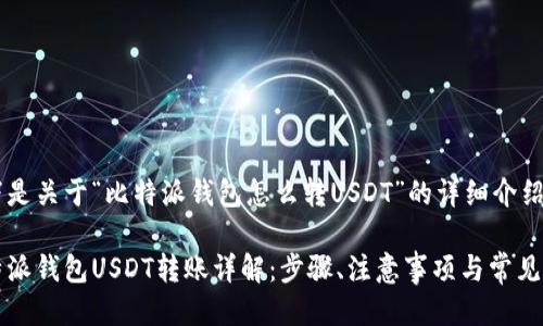 以下是关于“比特派钱包怎么转USDT”的详细介绍：

比特派钱包USDT转账详解：步骤、注意事项与常见问题