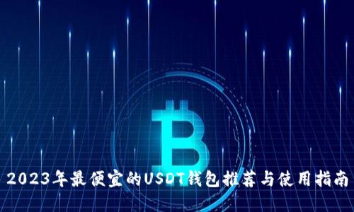 2023年最便宜的USDT钱包推荐与使用指南