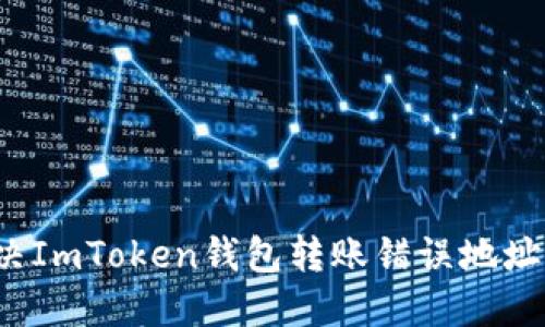 如何解决ImToken钱包转账错误地址的问题？