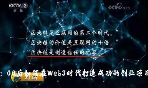 : 00后如何在Web3时代打造成功的创业项目