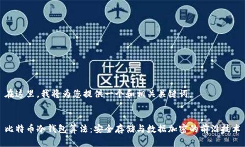 在这里，我将为您提供一个和相关关键词。


比特币冷钱包算法：安全存储与数据加密的前沿技术