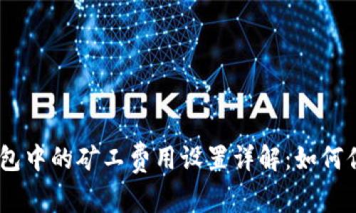 imToken钱包中的矿工费用设置详解：如何你的交易成本