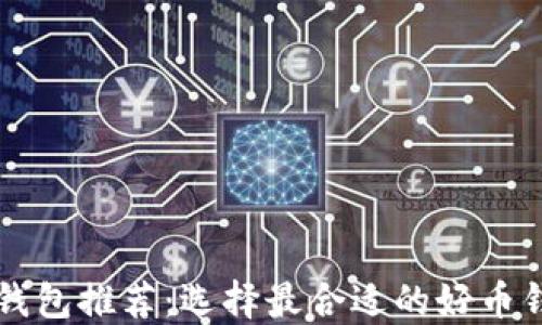 
比特币钱包推荐：选择最合适的好币钱包指南