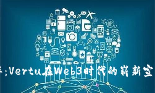 颠覆奢华：Vertu在Web3时代的崭新宣传片分析