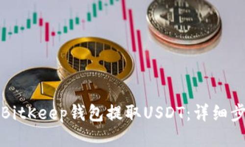 如何通过BitKeep钱包提取USDT：详细步骤与说明