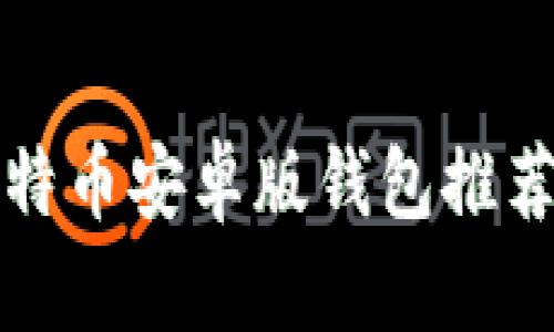 最安全的比特币安卓版钱包推荐及使用指南