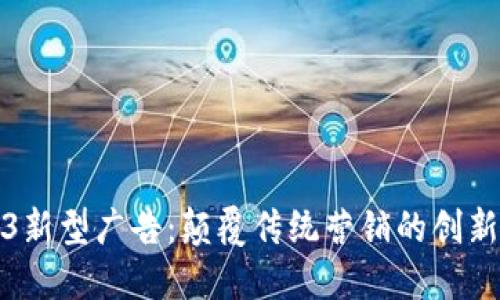 Web3新型广告：颠覆传统营销的创新之路