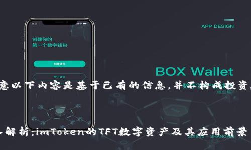 请注意以下内容是基于已有的信息，并不构成投资建议。

---

 深入解析：imToken的TFT数字资产及其应用前景