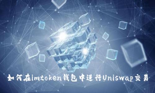 如何在imtoken钱包中进行Uniswap交易