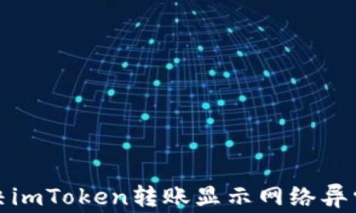
如何解决imToken转账显示网络异常的问题