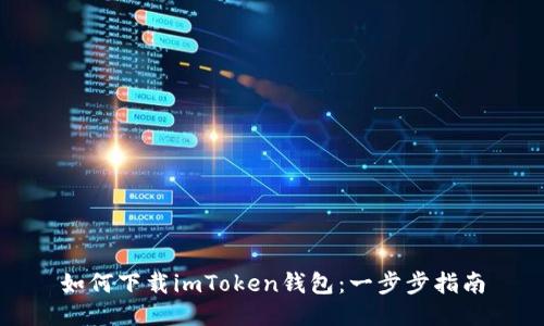 如何下载imToken钱包：一步步指南