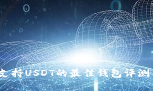 : 2023年支持USDT的最佳钱包评测与选择指南