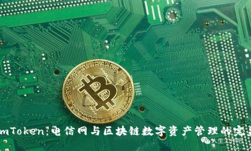 了解imToken：电信网与区块链数字资产管理的完美结合