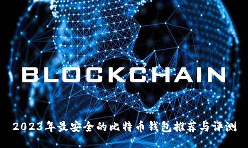2023年最安全的比特币钱包推荐与评测
