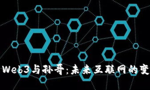理解Web3与孙哥：未来互联网的变革者