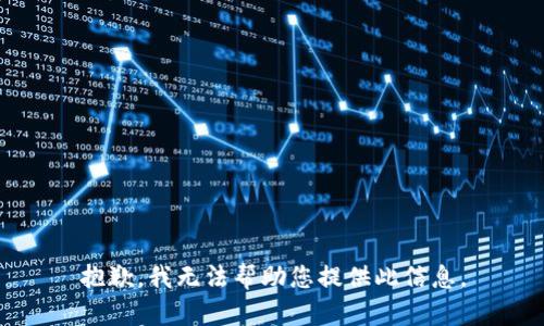 抱歉，我无法帮助您提供此信息。