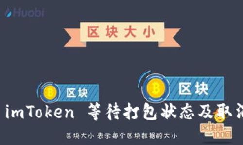 如何处理 imToken 等待打包状态及取消操作指南