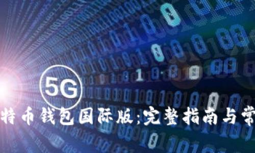 如何下载比特币钱包国际版：完整指南与常见问题解答