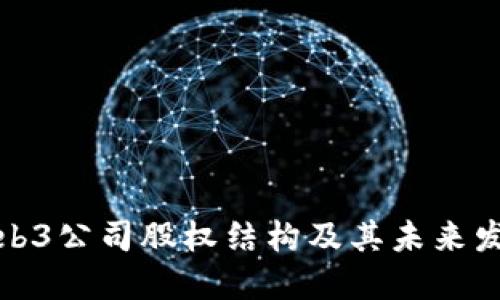 揭秘Web3公司股权结构及其未来发展趋势