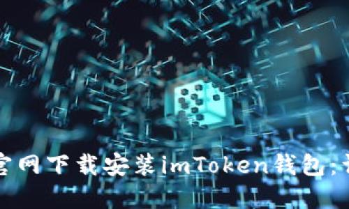 如何在官网下载安装imToken钱包：详细指南