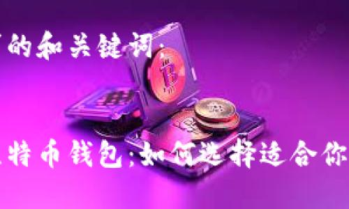 下面是您请求的和关键词：


占空间小的比特币钱包：如何选择适合你的轻量级钱包