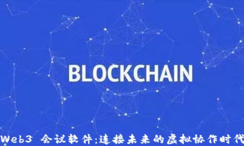 
Web3 会议软件：连接未来的虚拟协作时代