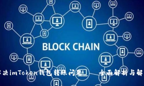 如何解决imToken钱包转账问题——全面解析与解决方案