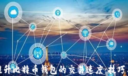 
如何提升比特币钱包的交易速度：技巧与建议